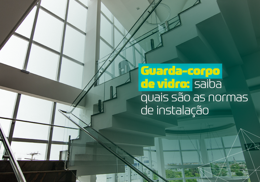 Guarda-corpo de vidro: saiba quais são as normas de instalação