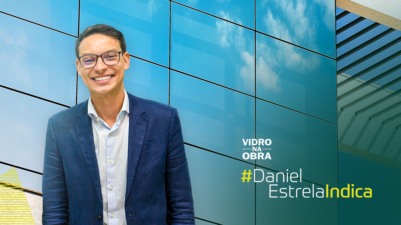 Daniel Estrela indica: 5 boas práticas para instalar vidros com economia e eficiência